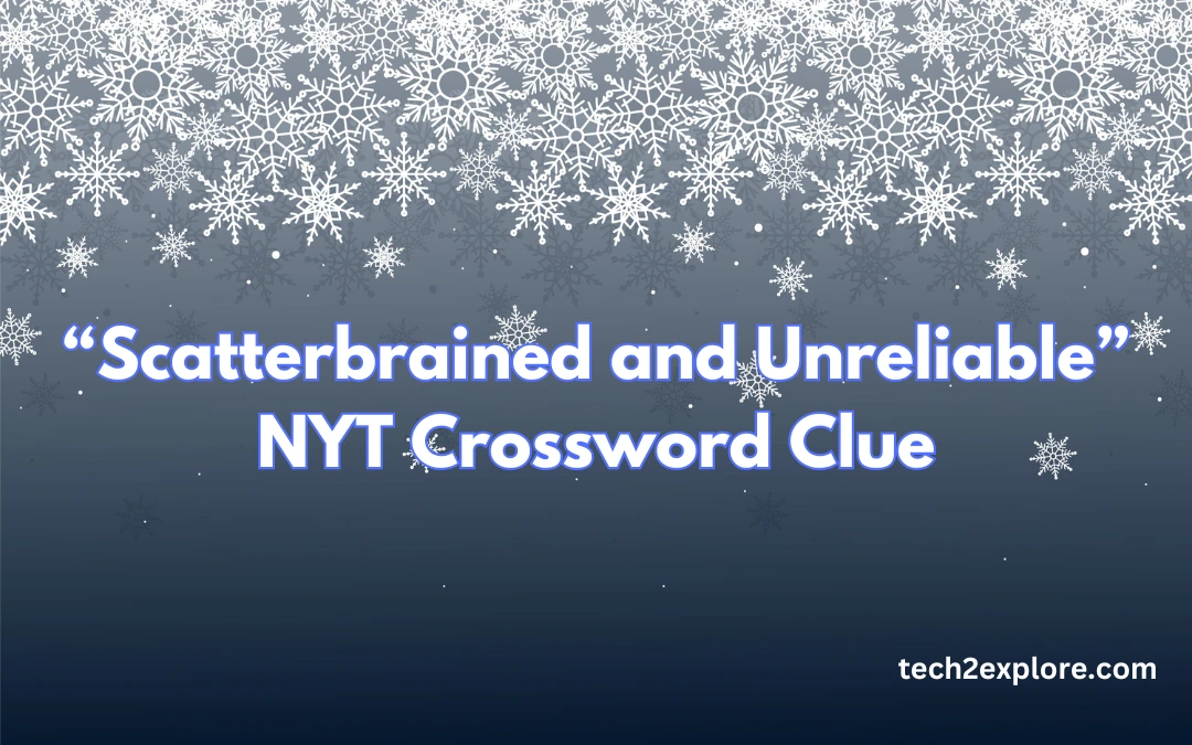 Scatterbrained and Unreliable NYT Crossword Clue and Answer